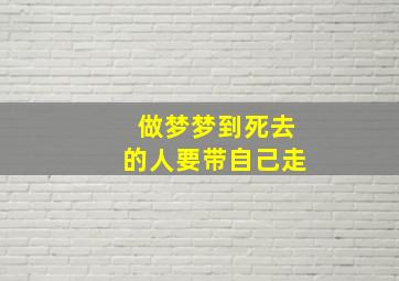 做梦梦到死去的人要带自己走