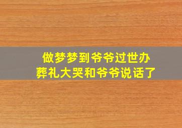 做梦梦到爷爷过世办葬礼大哭和爷爷说话了