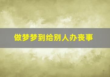 做梦梦到给别人办丧事