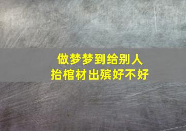 做梦梦到给别人抬棺材出殡好不好