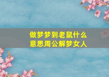 做梦梦到老鼠什么意思周公解梦女人