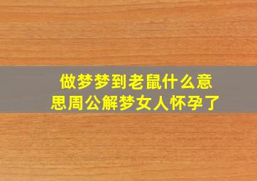 做梦梦到老鼠什么意思周公解梦女人怀孕了