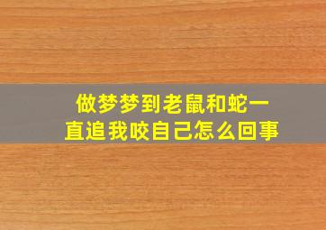 做梦梦到老鼠和蛇一直追我咬自己怎么回事