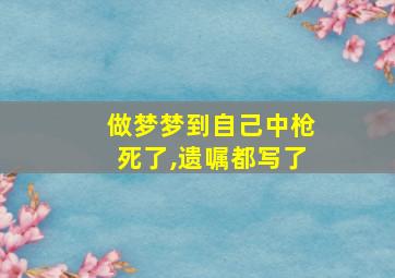 做梦梦到自己中枪死了,遗嘱都写了