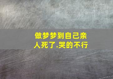 做梦梦到自己亲人死了.哭的不行