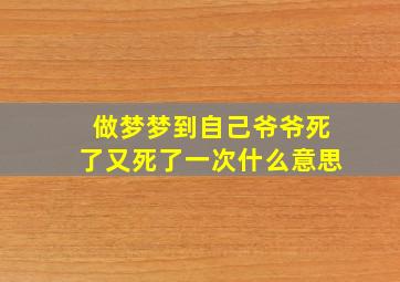 做梦梦到自己爷爷死了又死了一次什么意思