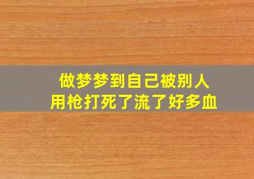 做梦梦到自己被别人用枪打死了流了好多血