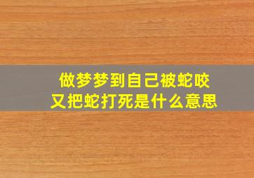 做梦梦到自己被蛇咬又把蛇打死是什么意思