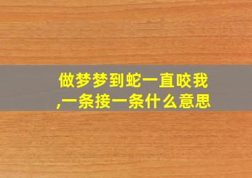 做梦梦到蛇一直咬我,一条接一条什么意思