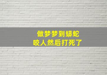 做梦梦到蟒蛇咬人然后打死了