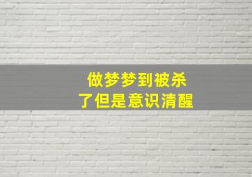 做梦梦到被杀了但是意识清醒