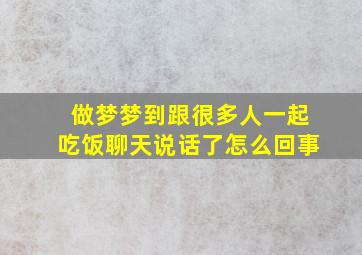 做梦梦到跟很多人一起吃饭聊天说话了怎么回事