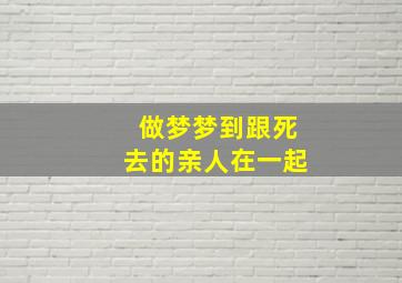 做梦梦到跟死去的亲人在一起