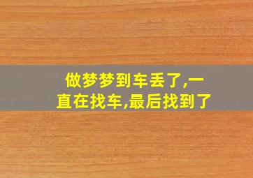 做梦梦到车丢了,一直在找车,最后找到了