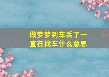 做梦梦到车丢了一直在找车什么意思