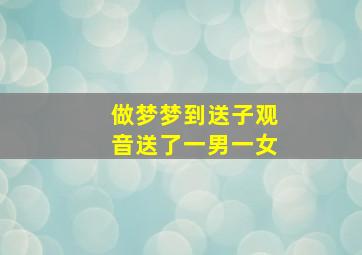 做梦梦到送子观音送了一男一女