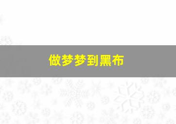 做梦梦到黑布