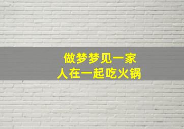 做梦梦见一家人在一起吃火锅