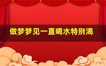 做梦梦见一直喝水特别渴