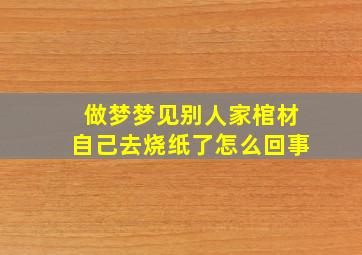 做梦梦见别人家棺材自己去烧纸了怎么回事