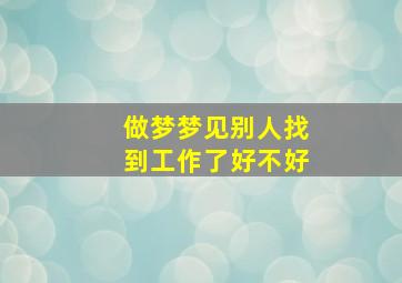 做梦梦见别人找到工作了好不好