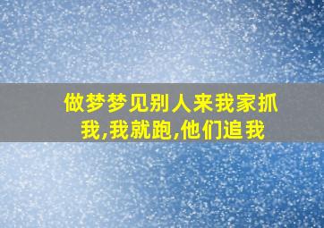 做梦梦见别人来我家抓我,我就跑,他们追我