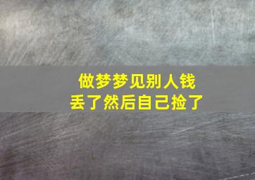 做梦梦见别人钱丢了然后自己捡了