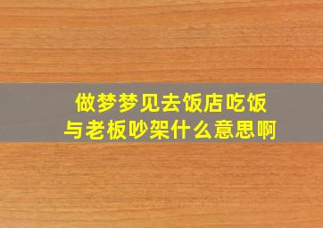 做梦梦见去饭店吃饭与老板吵架什么意思啊