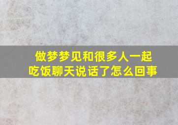 做梦梦见和很多人一起吃饭聊天说话了怎么回事