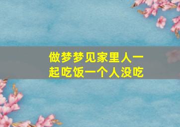 做梦梦见家里人一起吃饭一个人没吃