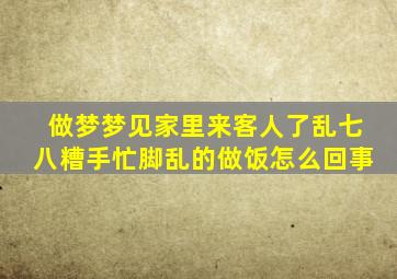 做梦梦见家里来客人了乱七八糟手忙脚乱的做饭怎么回事