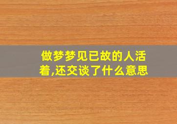 做梦梦见已故的人活着,还交谈了什么意思