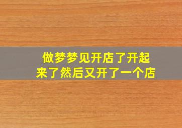 做梦梦见开店了开起来了然后又开了一个店