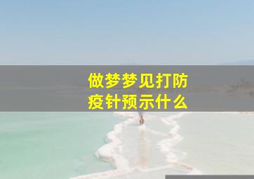 做梦梦见打防疫针预示什么