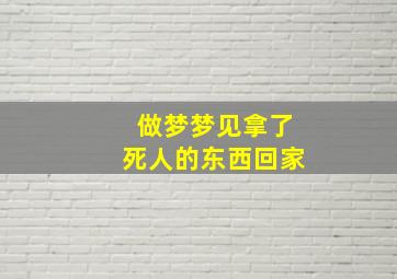 做梦梦见拿了死人的东西回家