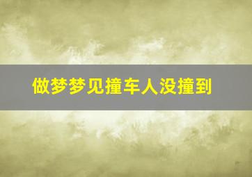 做梦梦见撞车人没撞到