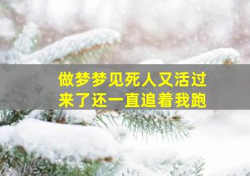 做梦梦见死人又活过来了还一直追着我跑