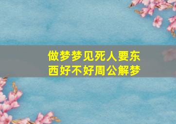 做梦梦见死人要东西好不好周公解梦