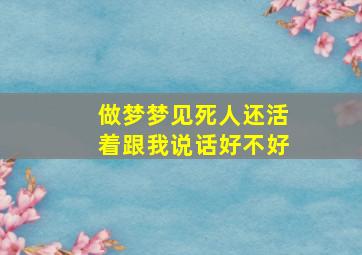 做梦梦见死人还活着跟我说话好不好