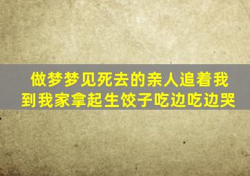 做梦梦见死去的亲人追着我到我家拿起生饺子吃边吃边哭