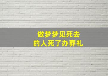 做梦梦见死去的人死了办葬礼