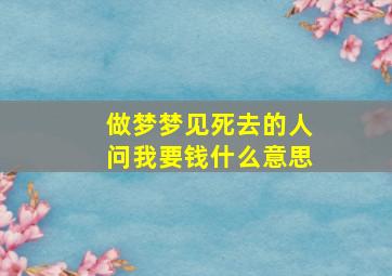 做梦梦见死去的人问我要钱什么意思