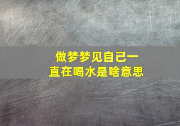 做梦梦见自己一直在喝水是啥意思