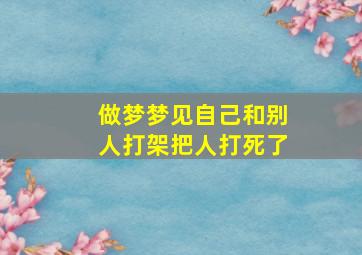 做梦梦见自己和别人打架把人打死了