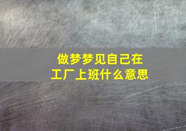 做梦梦见自己在工厂上班什么意思