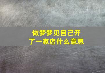 做梦梦见自己开了一家店什么意思