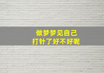 做梦梦见自己打针了好不好呢