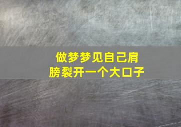 做梦梦见自己肩膀裂开一个大口子