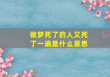 做梦死了的人又死了一遍是什么意思