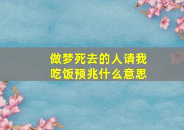 做梦死去的人请我吃饭预兆什么意思